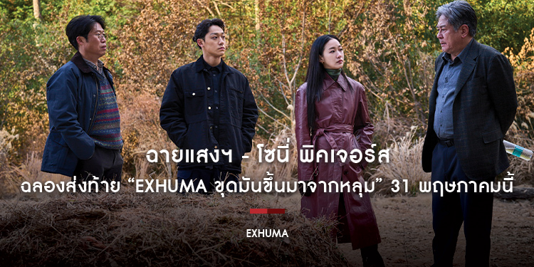 ฉายแสงฯ - โซนี่ พิคเจอร์ส ฉลองส่งท้าย “EXHUMA ขุดมันขึ้นมาจากหลุม” 31 พฤษภาคมนี้